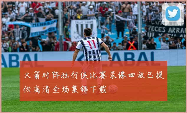 火箭对阵独行侠比赛录像回放已提供高清全场集锦下载